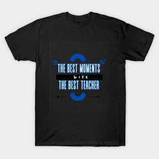 The Best Moments Wiht The Best Teacher t-shirt T-Shirt